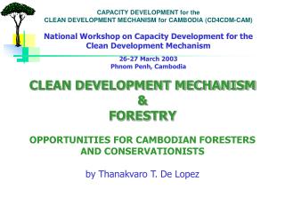 CLEAN DEVELOPMENT MECHANISM &amp; FORESTRY OPPORTUNITIES FOR CAMBODIAN FORESTERS AND CONSERVATIONISTS by T hanakvaro T.