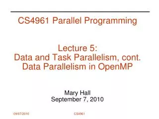 CS4961 Parallel Programming Lecture 5: Data and Task Parallelism, cont. Data Parallelism in OpenMP Mary Hall September