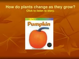 How do plants change as they grow? Click to listen to story.