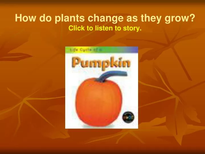 how do plants change as they grow click to listen to story