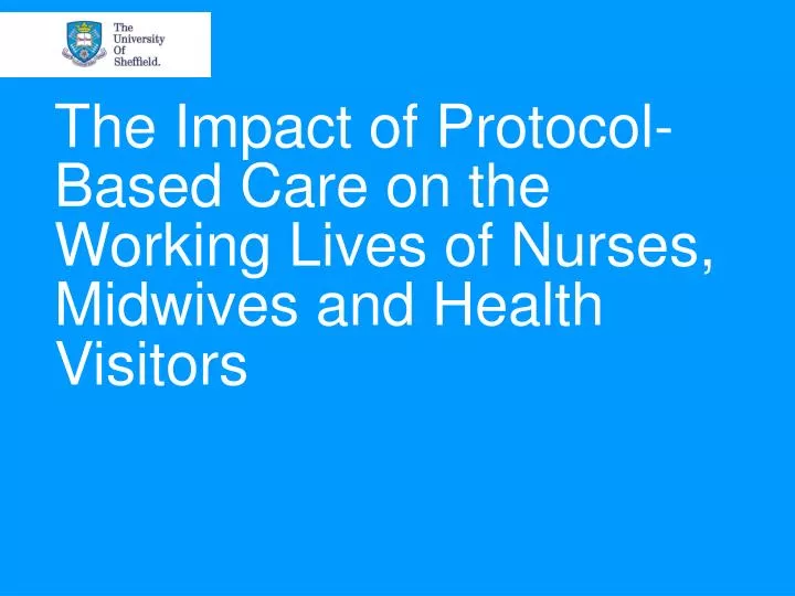 the impact of protocol based care on the working lives of nurses midwives and health visitors
