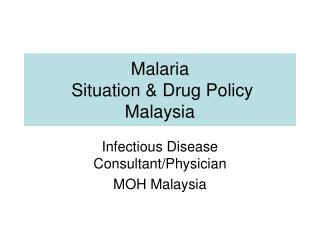 Malaria Situation &amp; Drug Policy Malaysia
