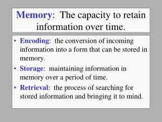 Memory : The capacity to retain information over time.