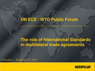 UN ECE / WTO Public Forum The role of International Standards in multilateral trade agreements