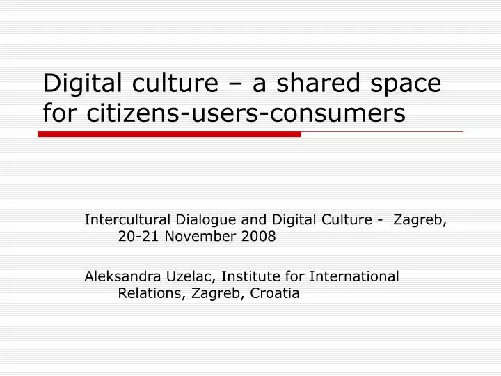 digital culture a shared space for citizens users consumers