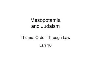 Mesopotamia and Judaism Theme: Order Through Law