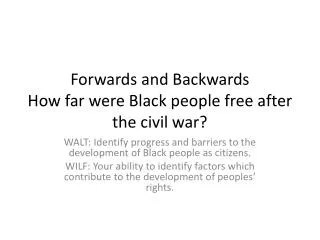 Forwards and Backwards How far were Black people free after the civil war?