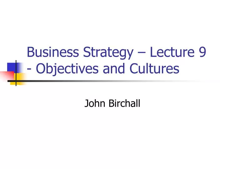 business strategy lecture 9 objectives and cultures