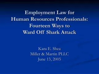 Employment Law for Human Resources Professionals: Fourteen Ways to Ward Off Shark Attack Kara E. Shea Miller &amp; Mar