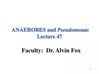 ANAEROBES and Pseudomonas Lecture 47