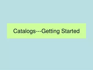 Catalogs---Getting Started