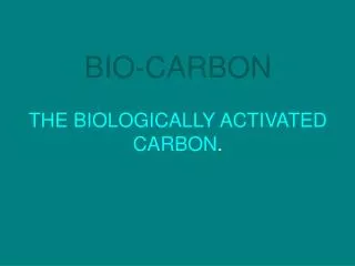 BIO-CARBON THE BIOLOGICALLY ACTIVATED CARBON .