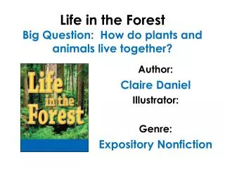 Life in the Forest Big Question: How do plants and animals live together?