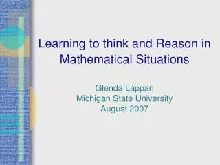 Learning to think and Reason in Mathematical Situations Glenda Lappan Michigan State University August 2007