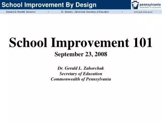 School Improvement 101 September 23, 2008 Dr. Gerald L. Zahorchak Secretary of Education Commonwealth of Pennsylvania