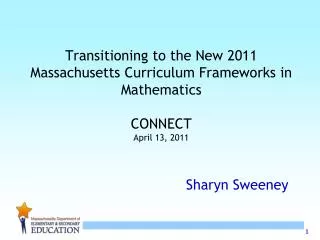 Transitioning to the New 2011 Massachusetts Curriculum Frameworks in Mathematics CONNECT April 13, 2011