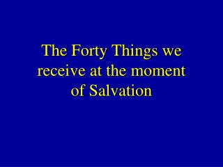 The Forty Things we receive at the moment of Salvation