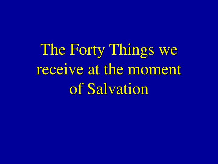 the forty things we receive at the moment of salvation