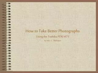 How to Take Better Photographs Using the Toshiba PDR M71 by Mrs. C. Thornton
