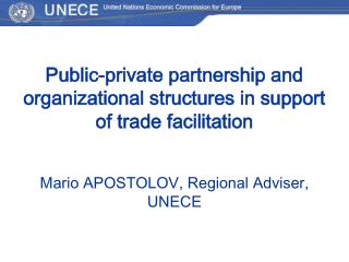Public-private partnership and organizational structures in support of trade facilitation ? ario APOSTOLOV , Regional A