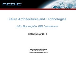 Future Architectures and Technologies John McLaughlin, IBM Corporation