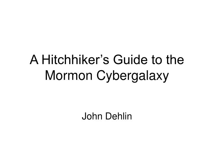 a hitchhiker s guide to the mormon cybergalaxy