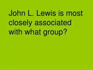 John L. Lewis is most closely associated with what group?