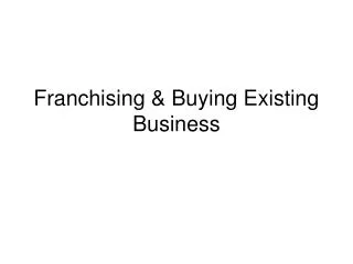 Franchising &amp; Buying Existing Business