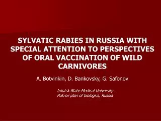 SYLVATIC RABIES IN RUSSIA WITH SPECIAL ATTENTION TO PERSPECTIVES OF ORAL VACCINATION OF WILD CARNIVORES A. Botvinkin, D.