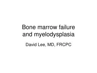 Bone marrow failure and myelodysplasia