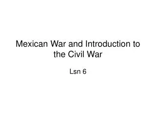 Mexican War and Introduction to the Civil War