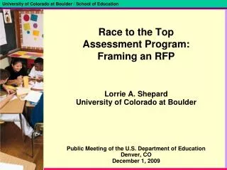 Race to the Top Assessment Program: Framing an RFP Lorrie A. Shepard University of Colorado at Boulder Public Meeting o