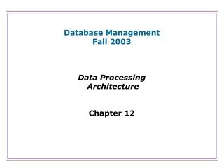 Database Management Fall 2003 Data Processing Architecture Chapter 12