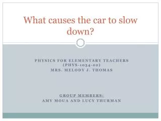 What causes the car to slow down?