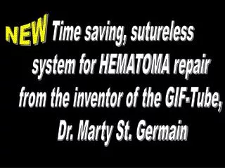 Time saving, sutureless system for HEMATOMA repair from the inventor of the GIF-Tube, Dr. Marty St. Germain