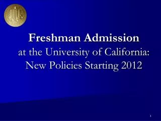 Freshman Admission at the University of California: New Policies Starting 2012