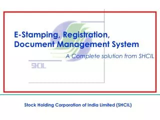 E-Stamping, Registration, Document Management System 	 A Complete solution from SHCIL