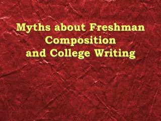 Myths about Freshman Composition and College Writing