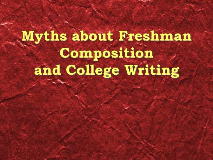 myths about freshman composition and college writing