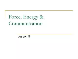 Force, Energy &amp; Communication