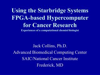Using the Starbridge Systems FPGA-based Hypercomputer for Cancer Research Experiences of a computational chemist/biologi