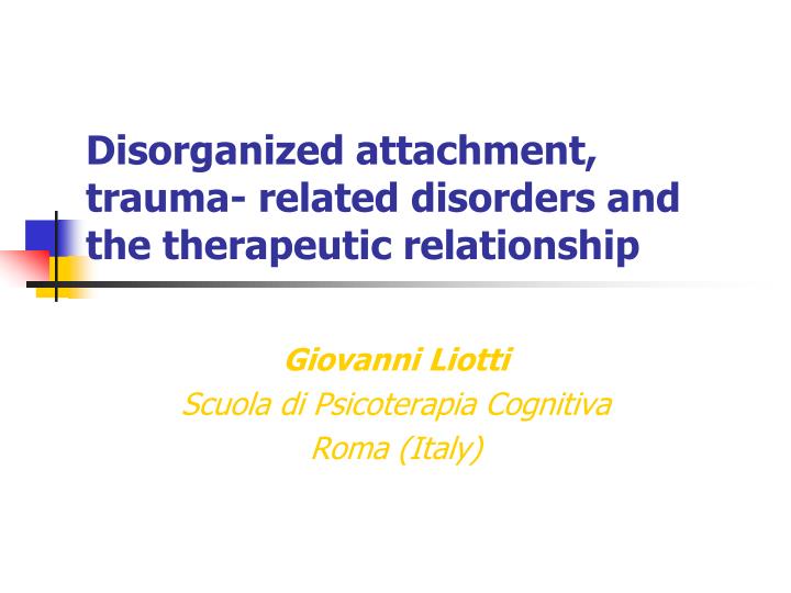 disorganized attachment trauma related disorders and the therapeutic relationship