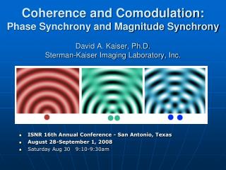 Coherence and Comodulation: Phase Synchrony and Magnitude Synchrony David A. Kaiser, Ph.D. Sterman-Kaiser Imaging Labor