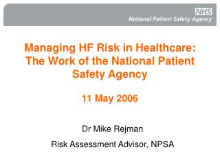 Managing HF Risk in Healthcare: The Work of the National Patient Safety Agency 11 May 2006