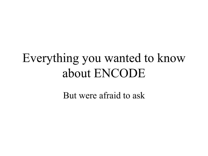 everything you wanted to know about encode