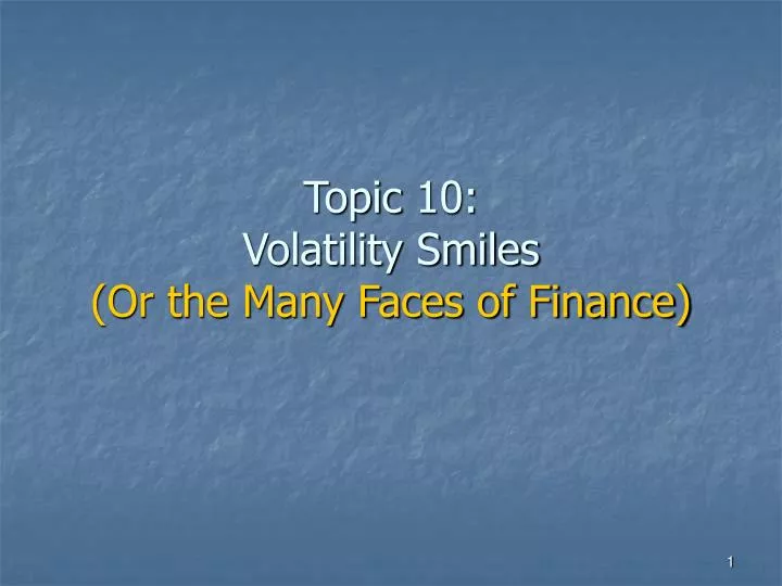 topic 10 volatility smiles or the many faces of finance