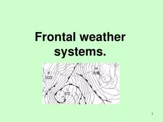 Frontal weather systems.