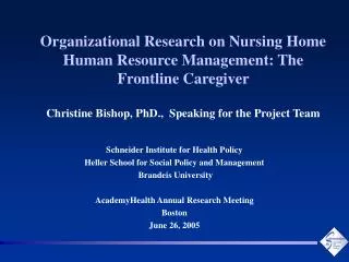Organizational Research on Nursing Home Human Resource Management: The Frontline Caregiver Christine Bishop, PhD., Spe