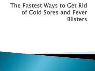The Fastest Ways to Get Rid of Cold Sores and Fever Blisters