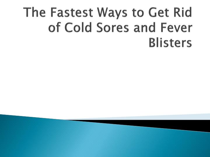 the fastest ways to get rid of cold sores and fever blisters
